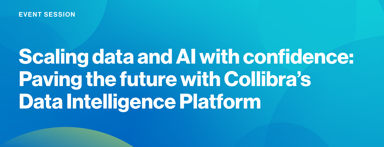 Scaling data & AI with confidence: Paving the future with Collibra's Data 
Intelligence Platform